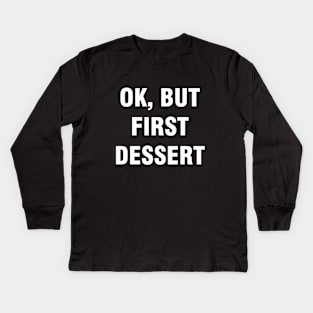 Ok but first dessert Kids Long Sleeve T-Shirt